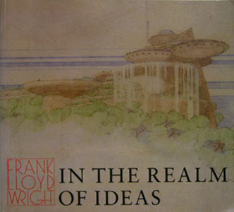 Frank Lloyd Wright in the Realm of Ideas